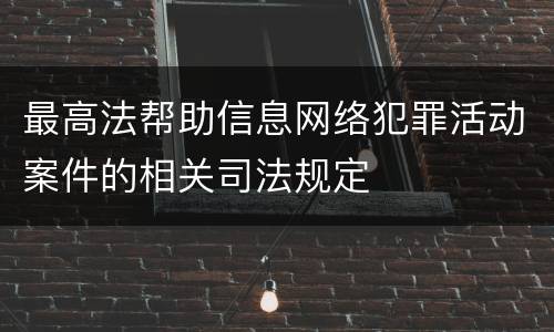 最高法帮助信息网络犯罪活动案件的相关司法规定