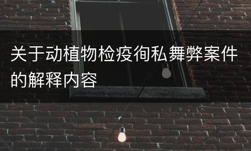 关于动植物检疫徇私舞弊案件的解释内容