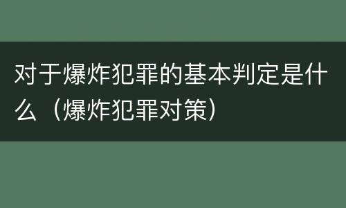 对于爆炸犯罪的基本判定是什么（爆炸犯罪对策）