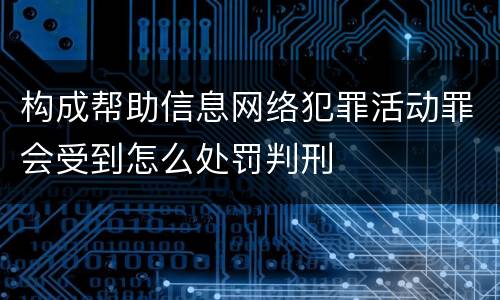 构成帮助信息网络犯罪活动罪会受到怎么处罚判刑