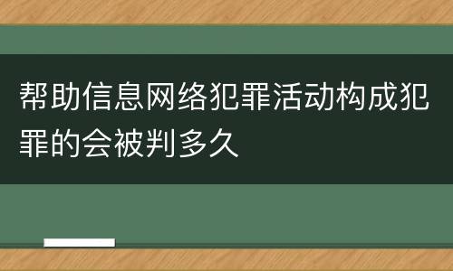 帮助信息网络犯罪活动构成犯罪的会被判多久