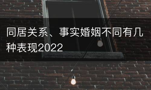 同居关系、事实婚姻不同有几种表现2022