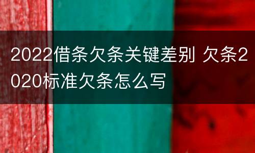 2022借条欠条关键差别 欠条2020标准欠条怎么写