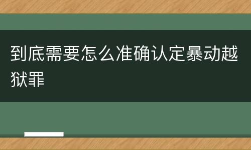 到底需要怎么准确认定暴动越狱罪