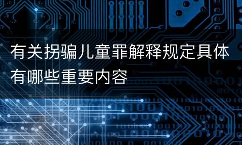 有关拐骗儿童罪解释规定具体有哪些重要内容