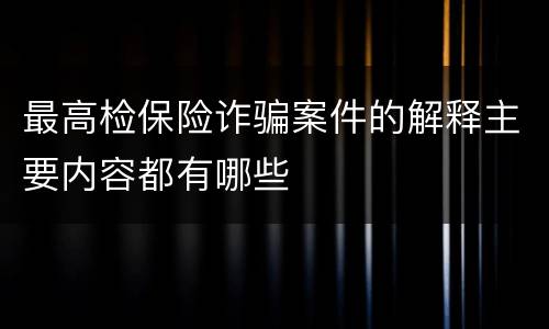 最高检保险诈骗案件的解释主要内容都有哪些