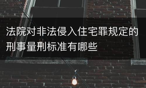 法院对非法侵入住宅罪规定的刑事量刑标准有哪些