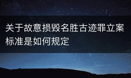 关于故意损毁名胜古迹罪立案标准是如何规定