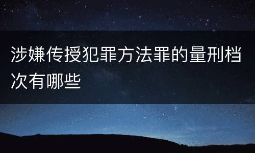 涉嫌传授犯罪方法罪的量刑档次有哪些