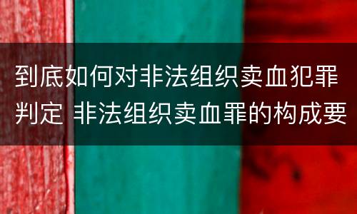 到底如何对非法组织卖血犯罪判定 非法组织卖血罪的构成要件