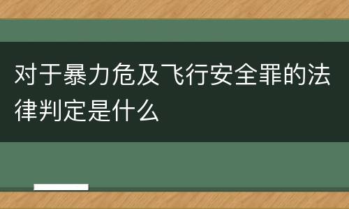 对于暴力危及飞行安全罪的法律判定是什么