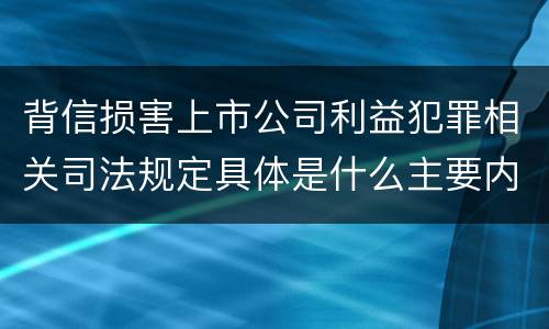 背信损害上市公司利益犯罪相关司法规定具体是什么主要内容