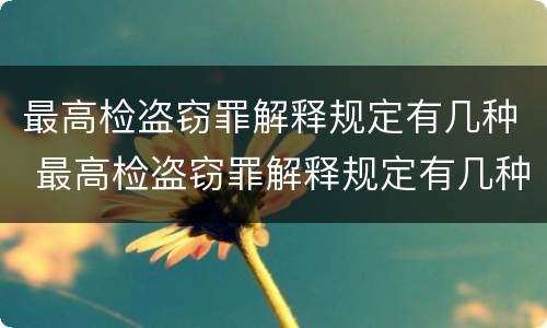 最高检盗窃罪解释规定有几种 最高检盗窃罪解释规定有几种类型