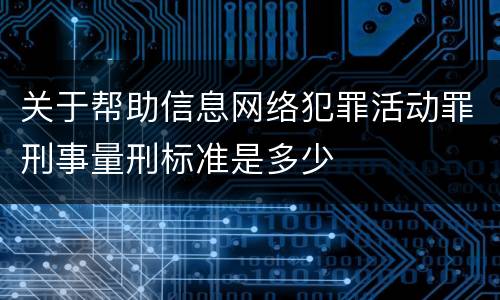 关于帮助信息网络犯罪活动罪刑事量刑标准是多少