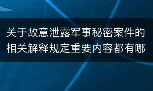 关于故意泄露军事秘密案件的相关解释规定重要内容都有哪些