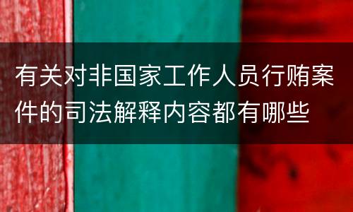 有关对非国家工作人员行贿案件的司法解释内容都有哪些