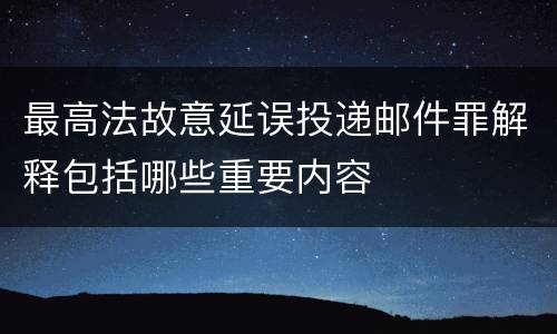 最高法故意延误投递邮件罪解释包括哪些重要内容