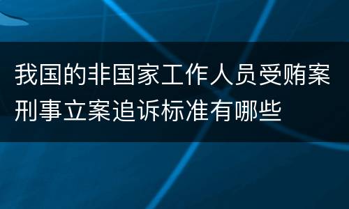 我国的非国家工作人员受贿案刑事立案追诉标准有哪些