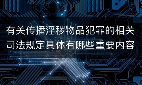 有关传播淫秽物品犯罪的相关司法规定具体有哪些重要内容