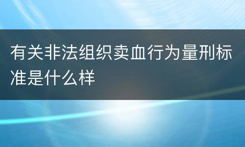 有关非法组织卖血行为量刑标准是什么样