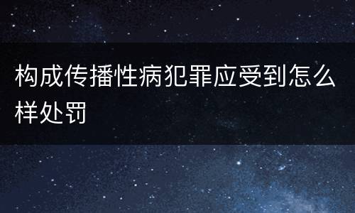 构成传播性病犯罪应受到怎么样处罚