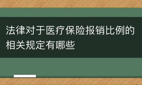 法律对于医疗保险报销比例的相关规定有哪些