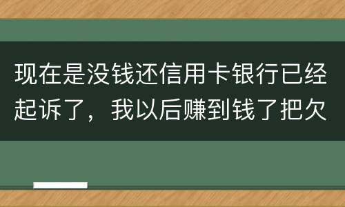 现在是没钱还信用卡银行已经起诉了，我以后赚到钱了把欠款还了案件是否会撤销