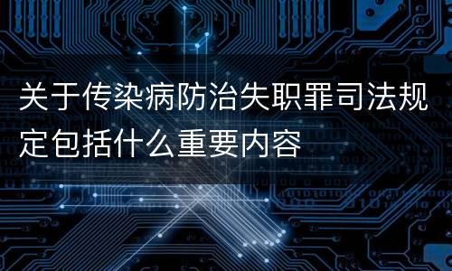 关于传染病防治失职罪司法规定包括什么重要内容