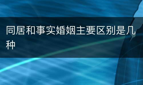 同居和事实婚姻主要区别是几种