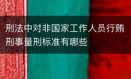 刑法中对非国家工作人员行贿刑事量刑标准有哪些