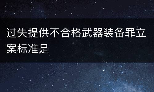 过失提供不合格武器装备罪立案标准是