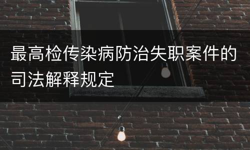 最高检传染病防治失职案件的司法解释规定