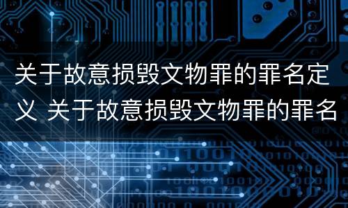 关于故意损毁文物罪的罪名定义 关于故意损毁文物罪的罪名定义是