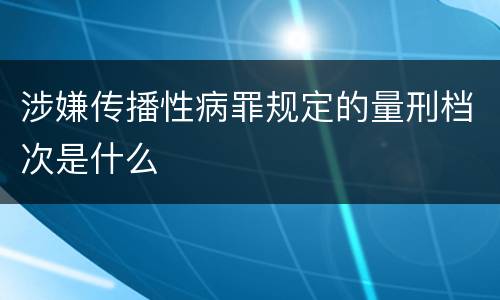 涉嫌传播性病罪规定的量刑档次是什么