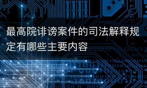 最高院诽谤案件的司法解释规定有哪些主要内容