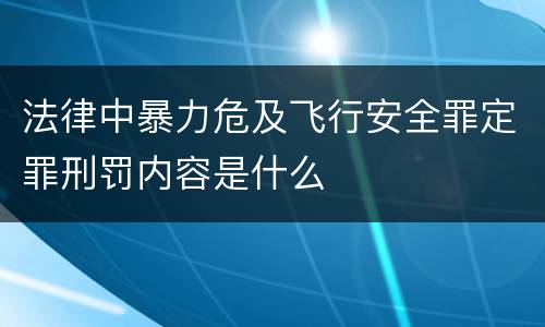 法律中暴力危及飞行安全罪定罪刑罚内容是什么