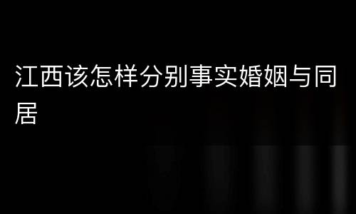 江西该怎样分别事实婚姻与同居