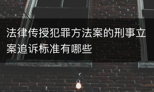 法律传授犯罪方法案的刑事立案追诉标准有哪些