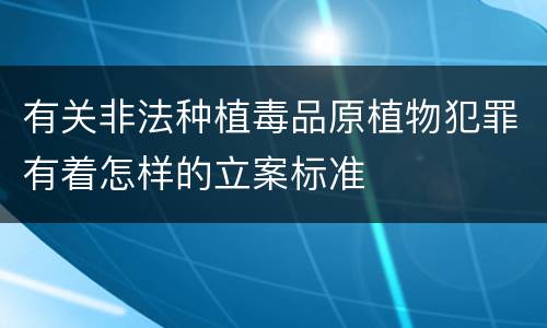 有关非法种植毒品原植物犯罪有着怎样的立案标准