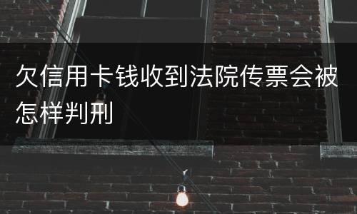 欠信用卡钱收到法院传票会被怎样判刑