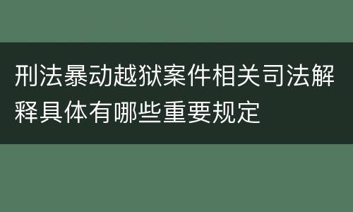 刑法暴动越狱案件相关司法解释具体有哪些重要规定