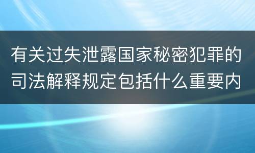 有关过失泄露国家秘密犯罪的司法解释规定包括什么重要内容