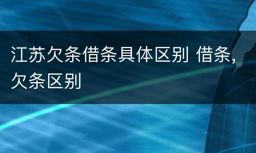 江苏欠条借条具体区别 借条,欠条区别