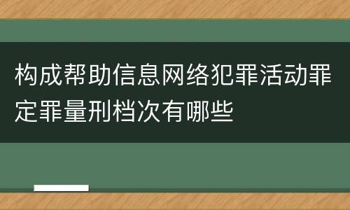 构成帮助信息网络犯罪活动罪定罪量刑档次有哪些