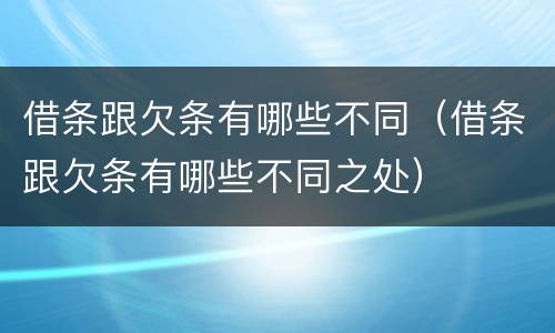 借条跟欠条有哪些不同（借条跟欠条有哪些不同之处）