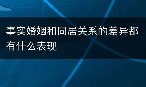 事实婚姻和同居关系的差异都有什么表现