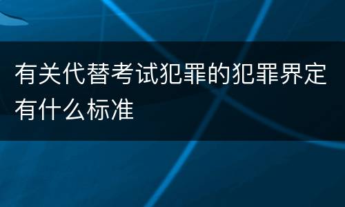 有关代替考试犯罪的犯罪界定有什么标准