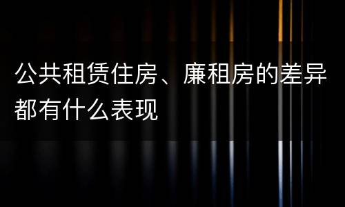 公共租赁住房、廉租房的差异都有什么表现