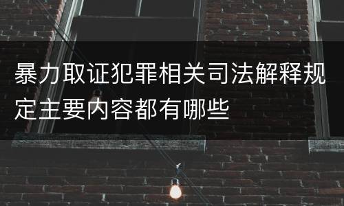 暴力取证犯罪相关司法解释规定主要内容都有哪些