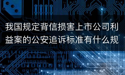 我国规定背信损害上市公司利益案的公安追诉标准有什么规定